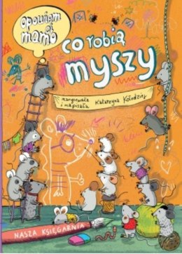 Książka dla dzieci Opowiem ci mamo co robią myszy Nasza Księgarnia